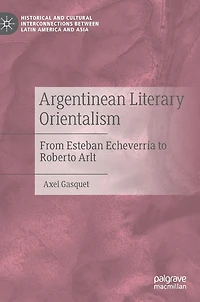 Argentinean Literary Orientalism: From Esteban Echeverria To Roberto Arlt
