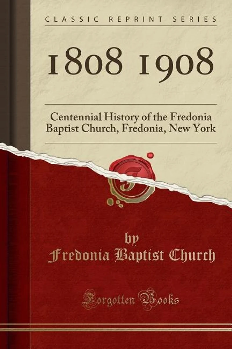 1808 1908: Centennial History of the Fredonia Baptist Church, Fredonia, New York (Classic Reprint)