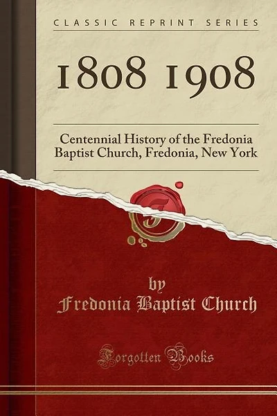 1808 1908: Centennial History of the Fredonia Baptist Church, Fredonia, New York (Classic Reprint)