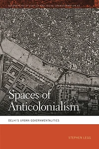 Spaces of Anticolonialism: Delhi's Urban Governmentalities