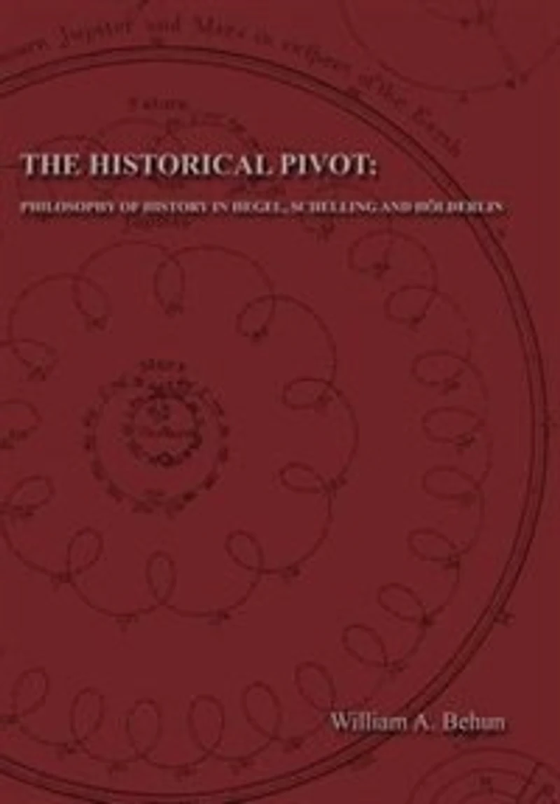 The Historical Pivot: Philosophy of History in Hegel, Schelling, and Hölderlin