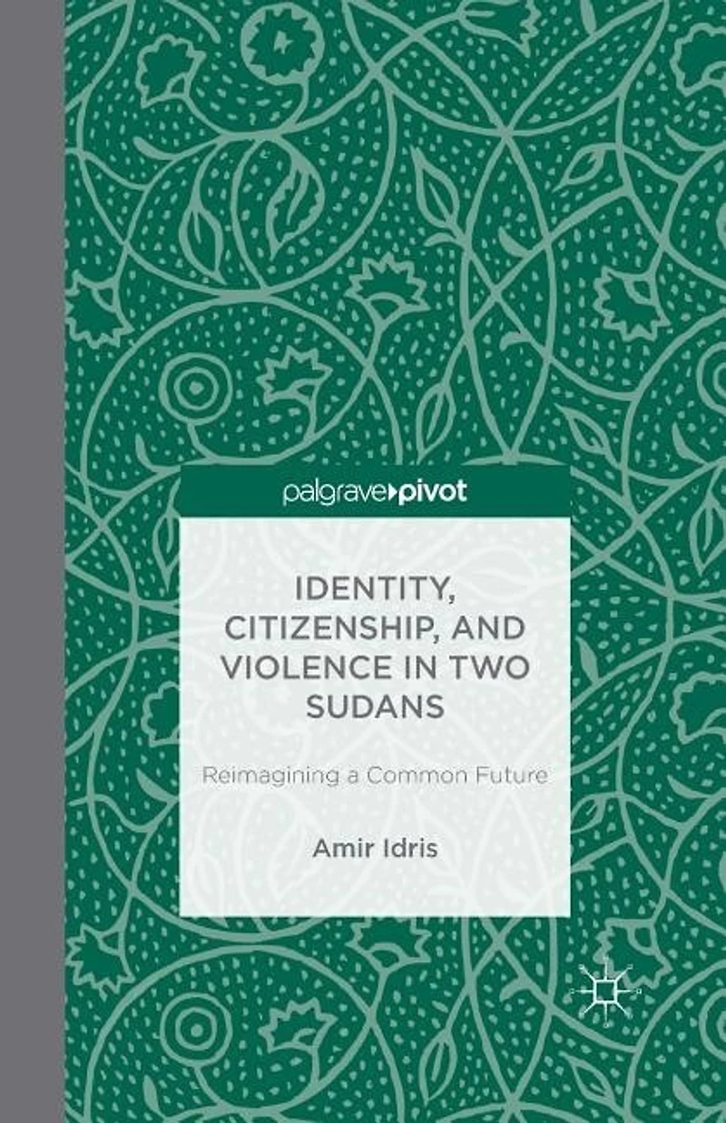 Identity, Citizenship, and Violence Two Sudans: Reimagining a Common Future