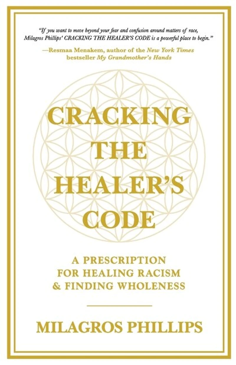 Cracking The Healer's Code: A Prescription For Healing Racism And Finding Wholeness