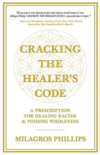 Cracking The Healer's Code: A Prescription For Healing Racism And Finding Wholeness