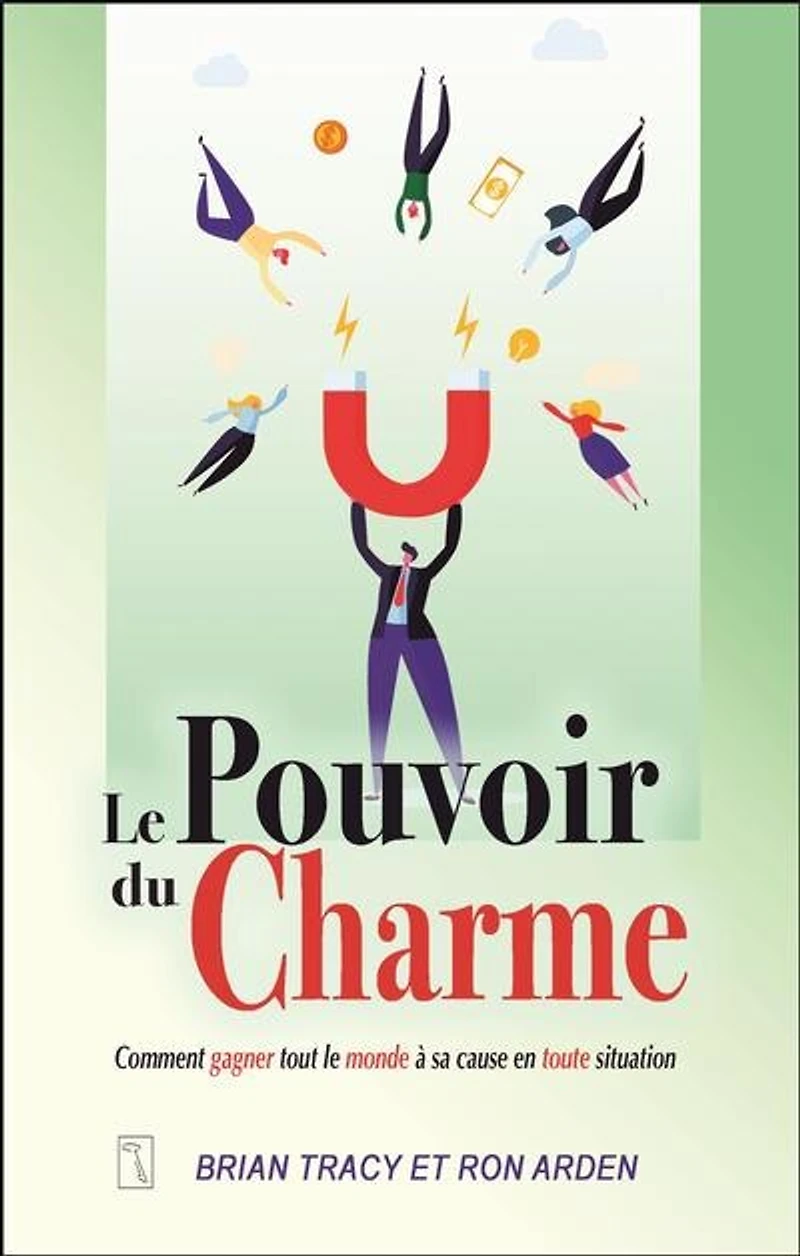 le pouvoir du charme : Comment gagner tout monde à sa cause en toute situation: situation