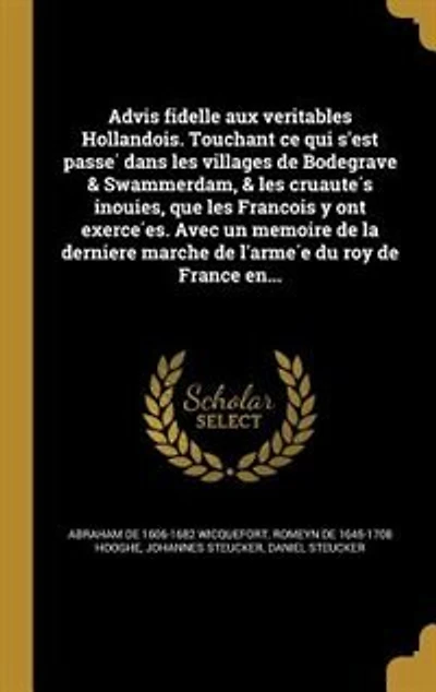 Advis fidelle aux veritables Hollandois. Touchant ce qui s'est passé dans les villages de Bodegrave & Swammerdam, cruautés inoüies, que François y ont exercées. Avec un memoire la derniere marche l'armée