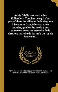 Advis fidelle aux veritables Hollandois. Touchant ce qui s'est passé dans les villages de Bodegrave & Swammerdam, cruautés inoüies, que François y ont exercées. Avec un memoire la derniere marche l'armée