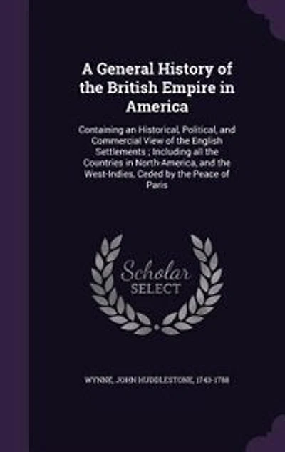 A General History of the British Empire America: Containing an Historical, Political, and Commercial View English Settlements ; Including all