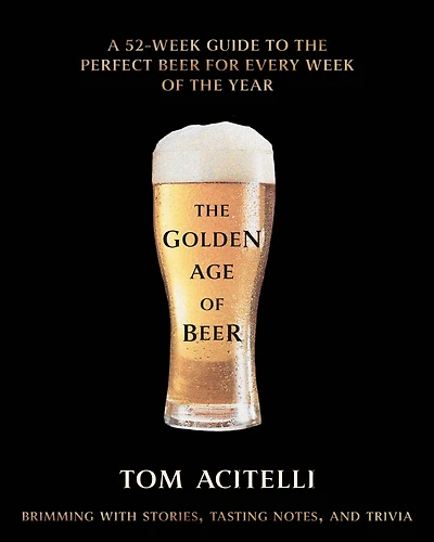 the Golden Age of Beer: A 52-Week Guide to Perfect Beer for Every Week Year