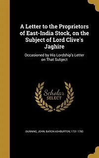 A Letter to the Proprietors of East-India Stock, on the Subject of Lord Clive's Jaghire: Occasioned by His Lordship's Letter on That Subject