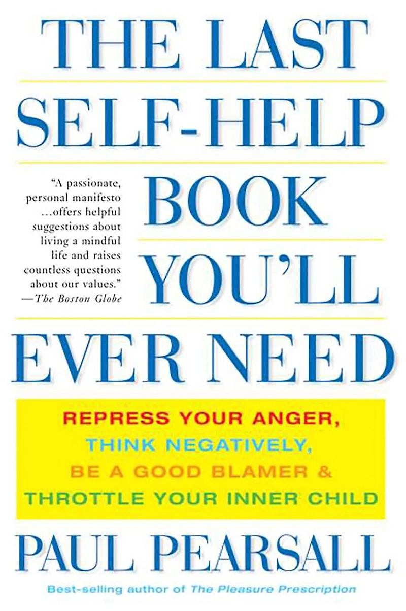 The Last Self-Help Book You'll Ever Need: Repress Your Anger, Think Negatively, Be a Good Blamer, and Throttle Inner Child