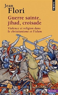 Guerre sainte, jihad, croisade: violence et religion dans le christianisme l'islam