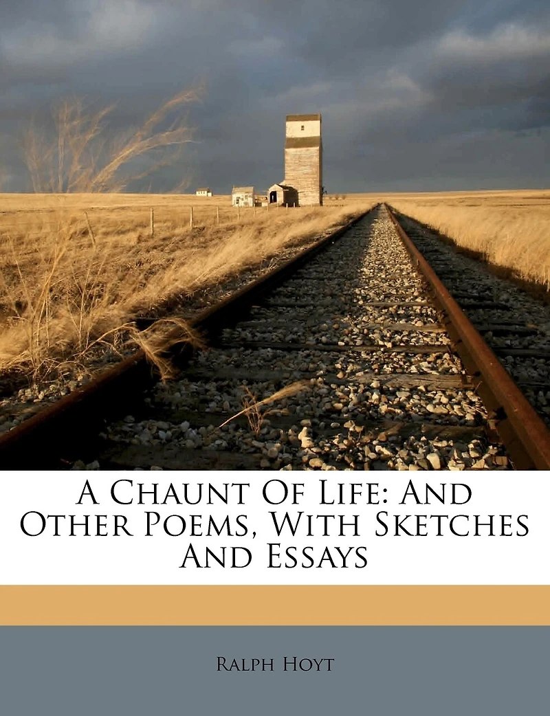 A Chaunt Of Life: And Other Poems, With Sketches Essays