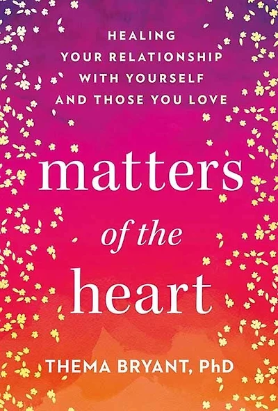 Matters of the Heart: Healing Your Relationship with Yourself and Those You Love