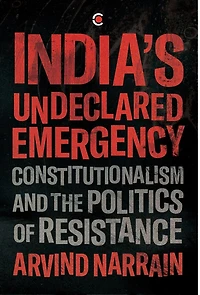 India's Undeclared Emergency: Constitutionalism and the Politics of Resistance