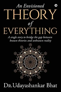 An Envisioned Theory of Everything: A Single Story to Bridge the Gap Between Known Theories and Unknown Reality