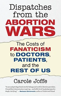 Dispatches from the Abortion Wars: Costs of Fanaticism to Doctors, Patients, and Rest Us