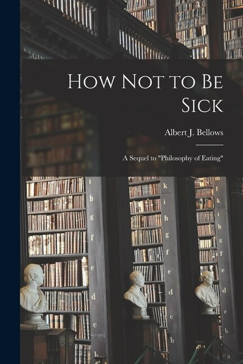How Not to Be Sick: a Sequel to "Philosophy of Eating"