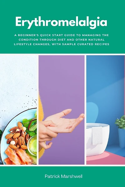 Erythromelalgia: A Beginner's Quick Start Guide to Managing the Condition Through Diet and Other Natural Lifestyle Changes