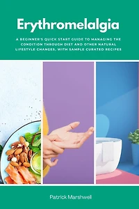 Erythromelalgia: A Beginner's Quick Start Guide to Managing the Condition Through Diet and Other Natural Lifestyle Changes