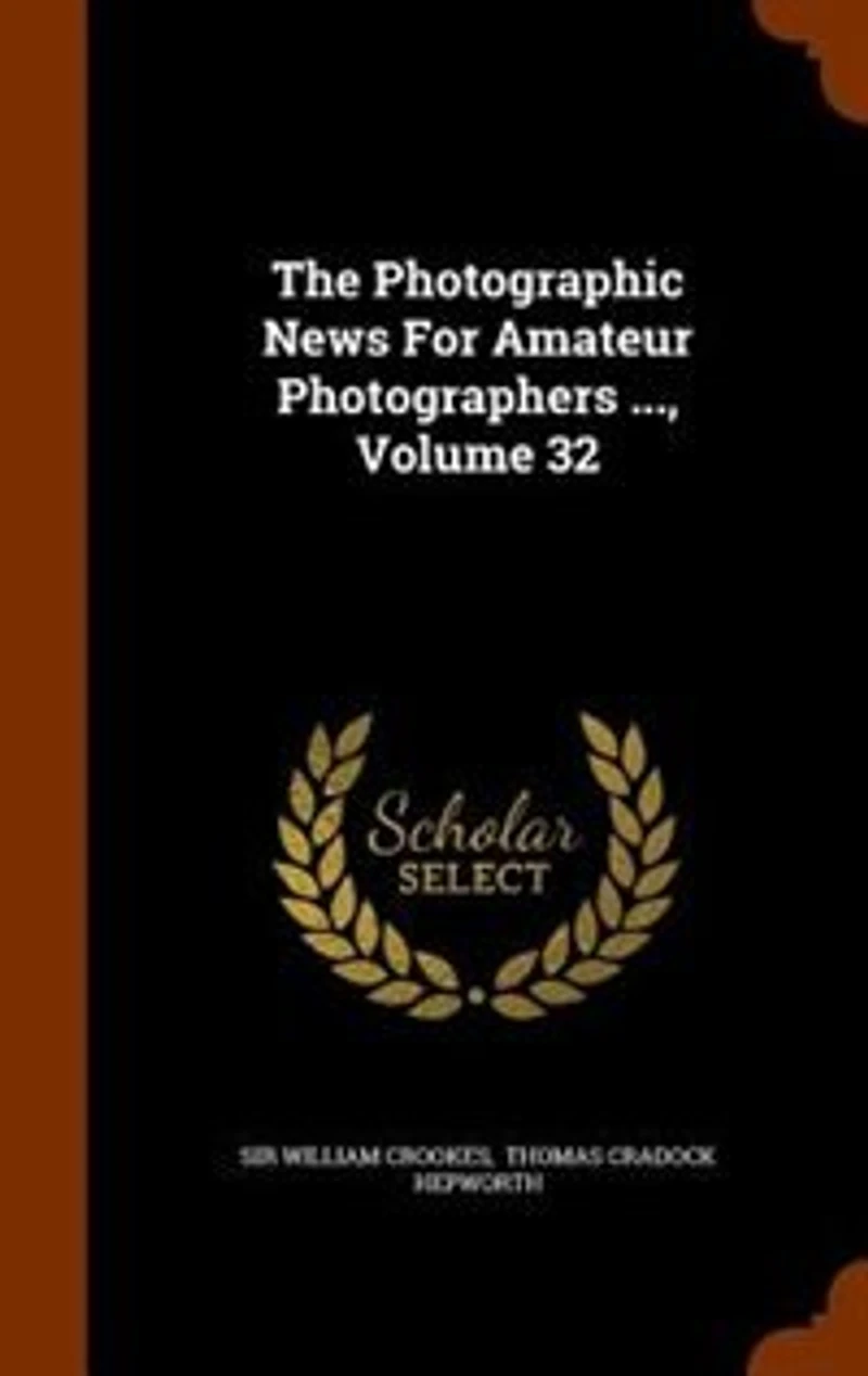The Photographic News For Amateur Photographers ..., Volume 32