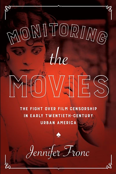 Monitoring The Movies: Fight over Film Censorship Early Twentieth-Century Urban America