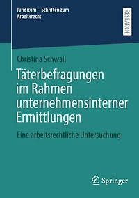 Taterbefragungen im Rahmen unternehmensinterner Ermittlungen: Eine arbeitsrechtliche Untersuchung