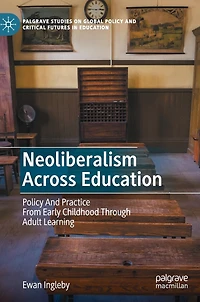Neoliberalism Across Education: Policy And Practice From Early Childhood Through Adult Learning