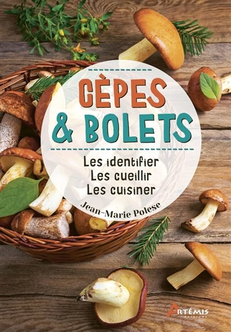 Cèpes & bolets: les identifier, les cueillir, les cuisiner