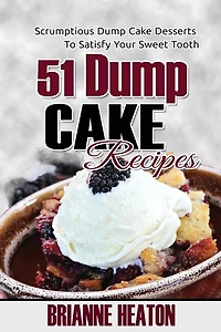 51 Dump Cake Recipes: Scrumptious Desserts To Satisfy Your Sweet Tooth