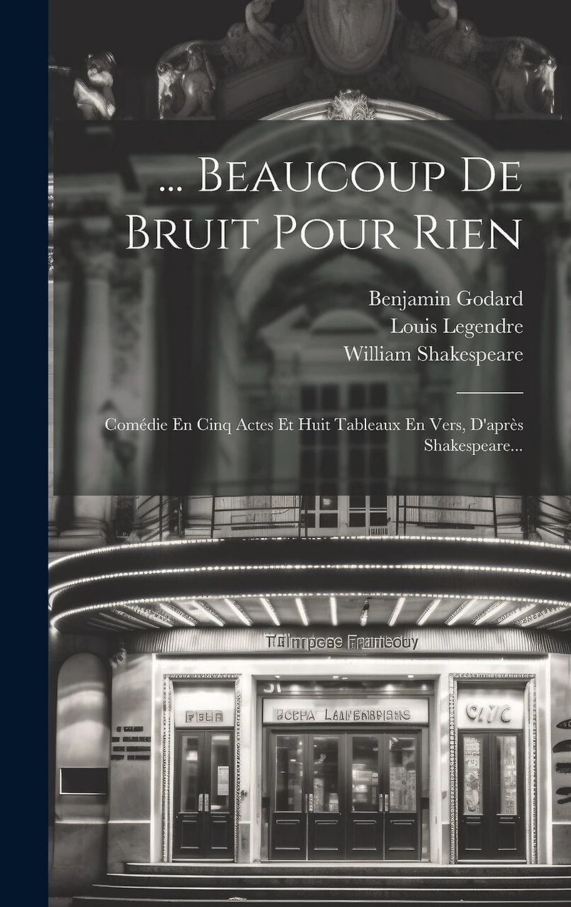 ... Beaucoup De Bruit Pour Rien: Comédie En Cinq Actes Et Huit Tableaux En Vers, D'après Shakespeare...