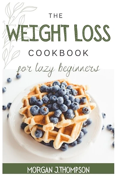 The Weight Loss Cookbook For Lazy Beginners: Healthy Air Fryer Recipes To Lose Weight Safely, Fast And Easily. Challenge Yourself Burning Fat Wi