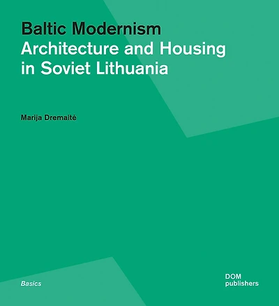 Baltic Modernism: Architecture And Housing In Soviet Lithuania