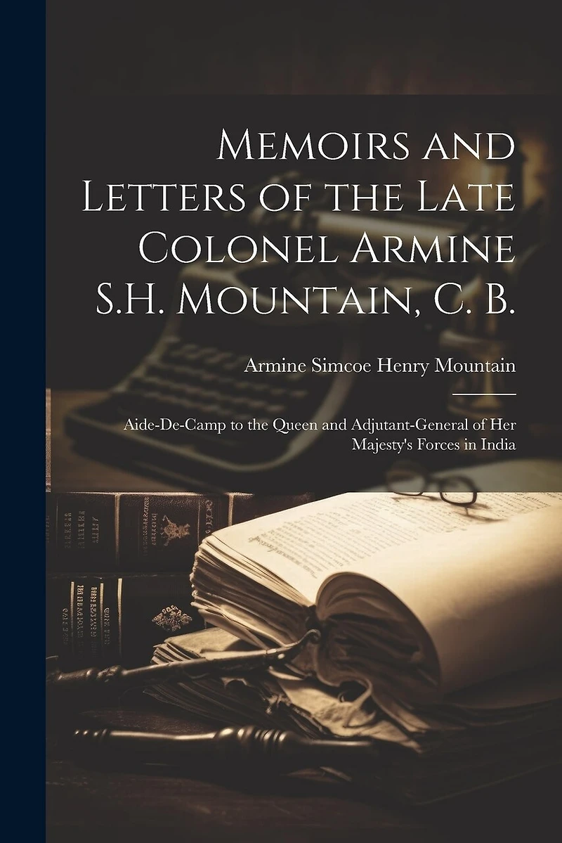 Memoirs and Letters of the Late Colonel Armine S.H. Mountain