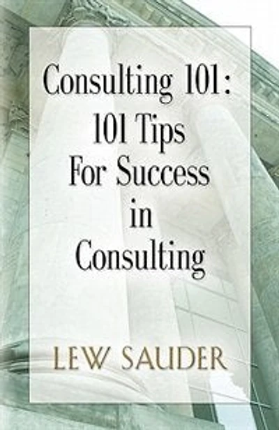 Consulting 101: 101 Tips For Success In Consulting