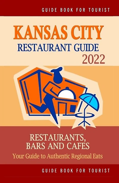 Kansas City Restaurant Guide 2022: Your Guide to Authentic Regional Eats in Kansas City, Missouri (Restaurant Guide 2022)