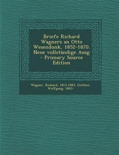 Briefe Richard Wagners an Otto Wesendonk, 1852-1870. Neue vollstSndige Ausg - Primary Source Edition
