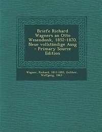 Briefe Richard Wagners an Otto Wesendonk, 1852-1870. Neue vollstSndige Ausg - Primary Source Edition