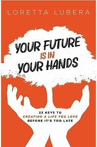 Your Future Is in Your Hands: 22 Keys to Creating a Life You Love Before It's Too Late