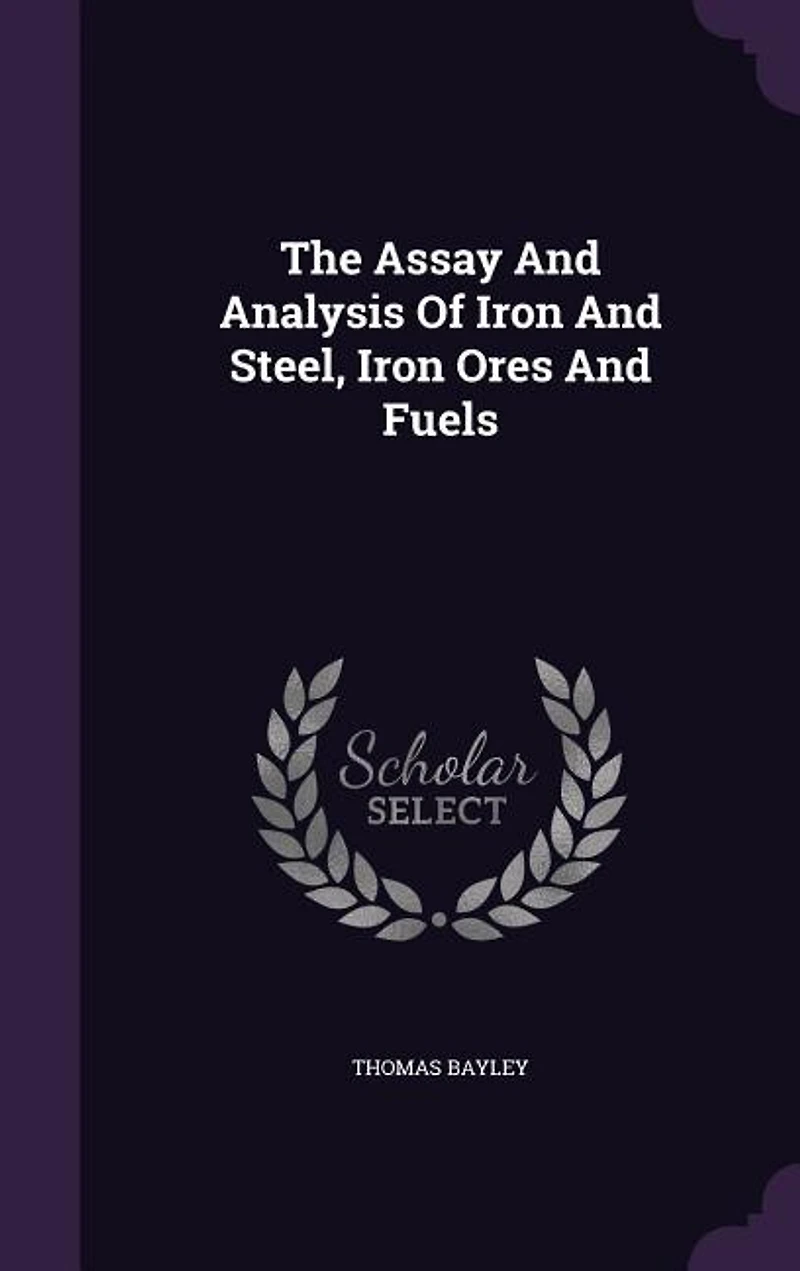 The Assay And Analysis Of Iron And Steel, Iron Ores And Fuels