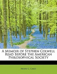 A Memoir of Stephen Colwell Read Before the American Philosophical Society
