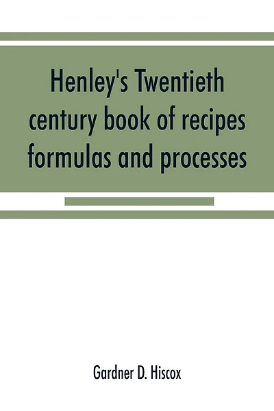 Henley's Twentieth Century Book Of Recipes, Formulas And Processes