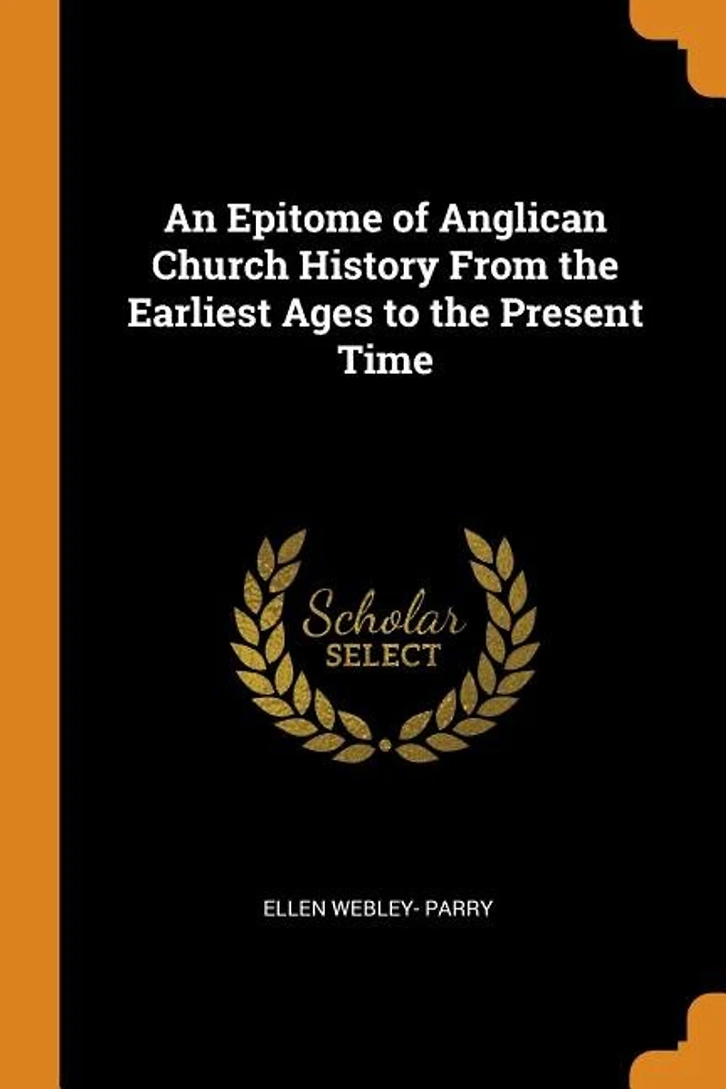 An Epitome of Anglican Church History From the Earliest Ages to Present Time