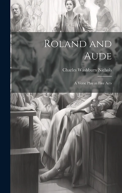 Roland and Aude: A Verse Play in Five Acts
