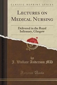 Lectures on Medical Nursing: Delivered in the Royal Infirmary, Glasgow (Classic Reprint)