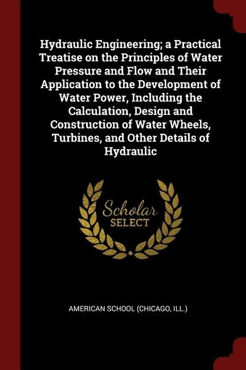 Hydraulic Engineering; a Practical Treatise on the Principles of Water Pressure and Flow Their Application to Development Power, Including Calculation, Design Construction Wheels, Turbines, Other Details