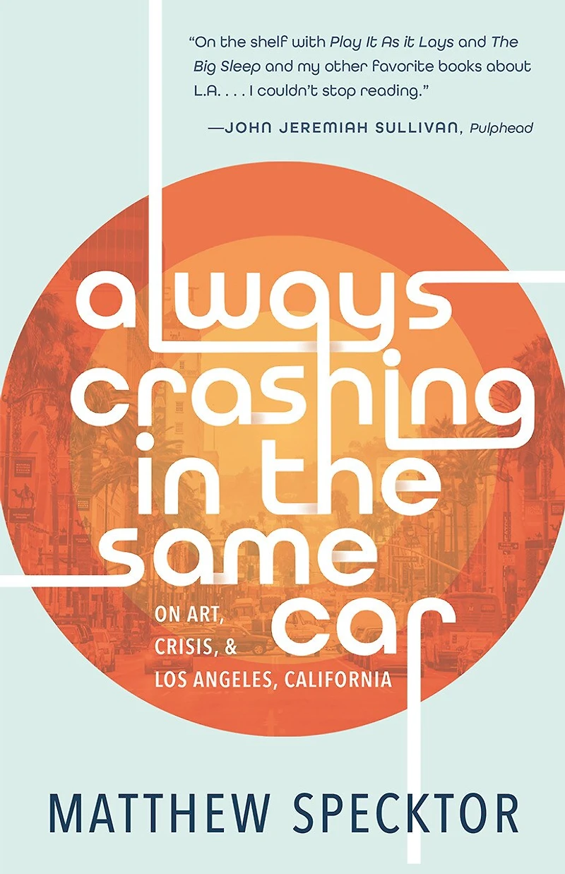 Always Crashing the Same Car: On Art, Crisis, and Los Angeles, California