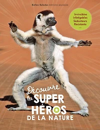 Découvre les super-héros de la nature : invincibles, infatigables, séducteurs, résistants...: invincibles, infatigables, séducteurs, résistants...