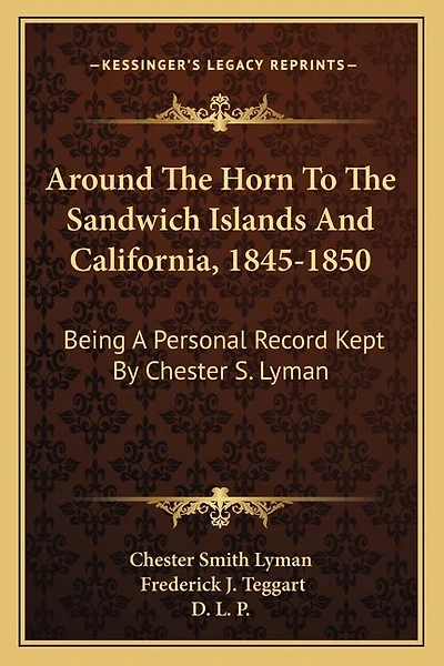 Around The Horn To The Sandwich Islands And California, 1845-1850: Being A Personal Record Kept By Chester S. Lyman
