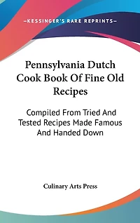 Pennsylvania Dutch Cook Book Of Fine Old Recipes: Compiled From Tried And Tested Recipes Made Famous And Handed Down